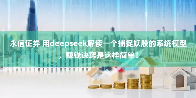 永信证券 用deepseek解读一个捕捉妖股的系统模型，赚钱诀窍是这样简单！